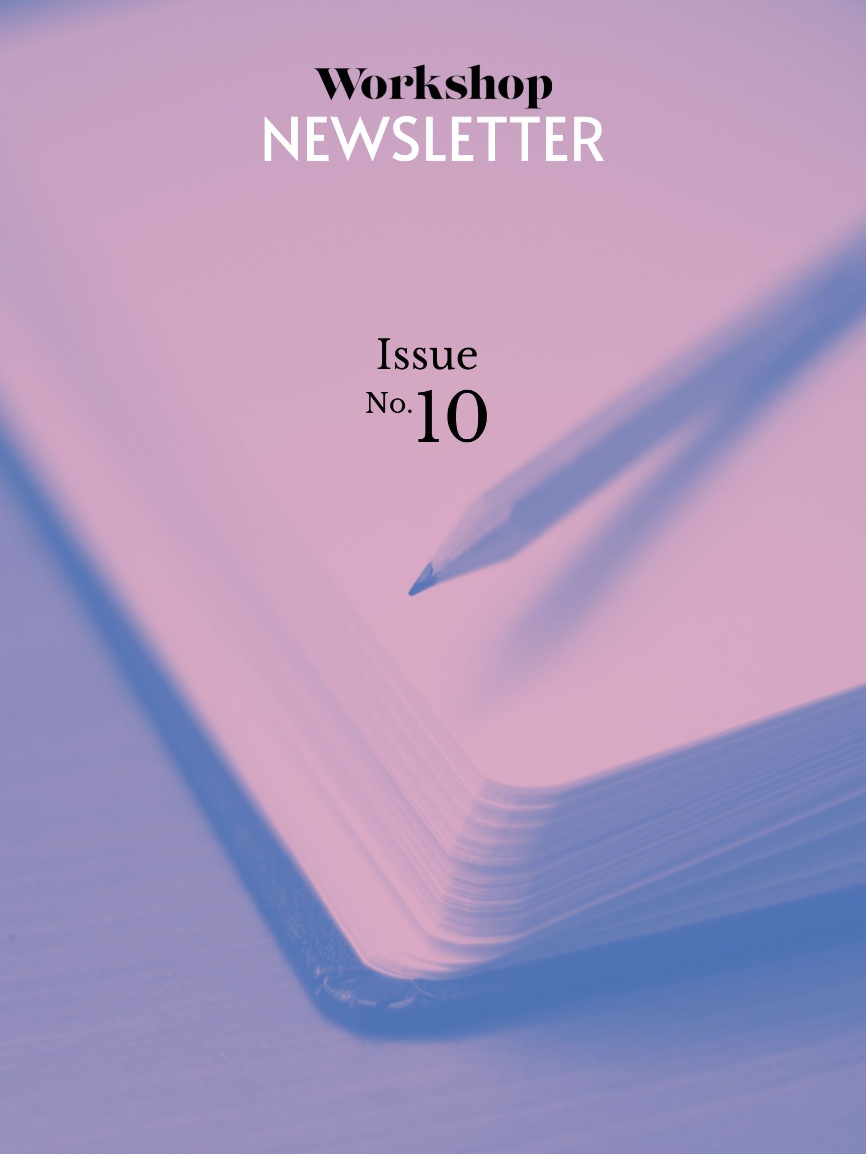 A photo of a pencil on an open notebook overlaid in purple with the words "Workshop Newsletter Issue No. 10"