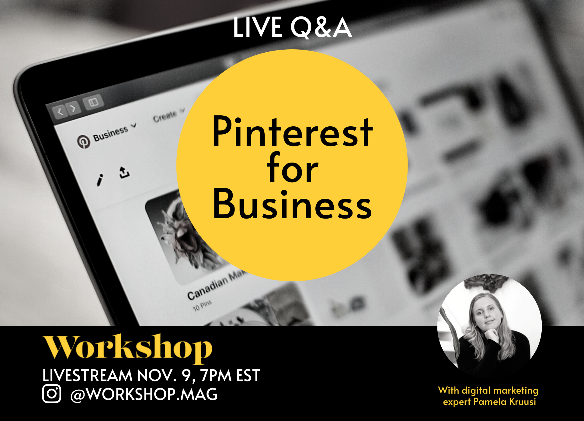 Image promoting an event. Text reads: Live Q&A: Pinterest for business with digital marketing expert Pamela Kruusi. Workshop livestream Nov. 9, 7 pm EST, on Instagram @workshop.mag.