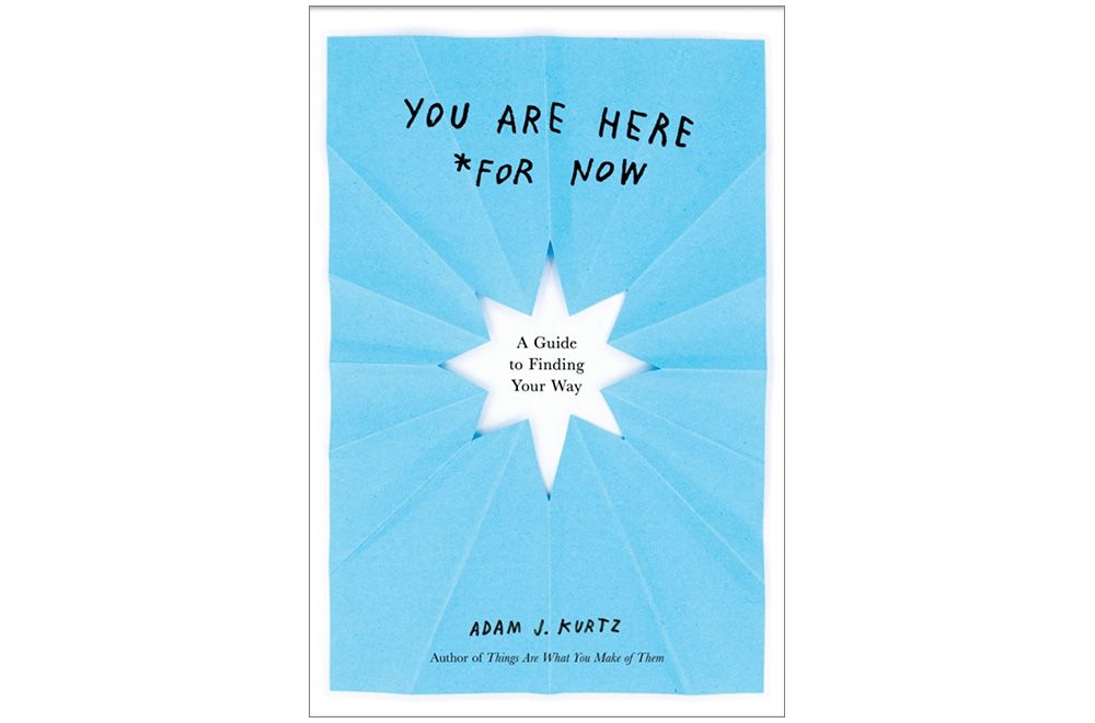 Cover image of the book "You Are Here *For Now: A Guide to Finding Your Way" by Adam J. Kurtz