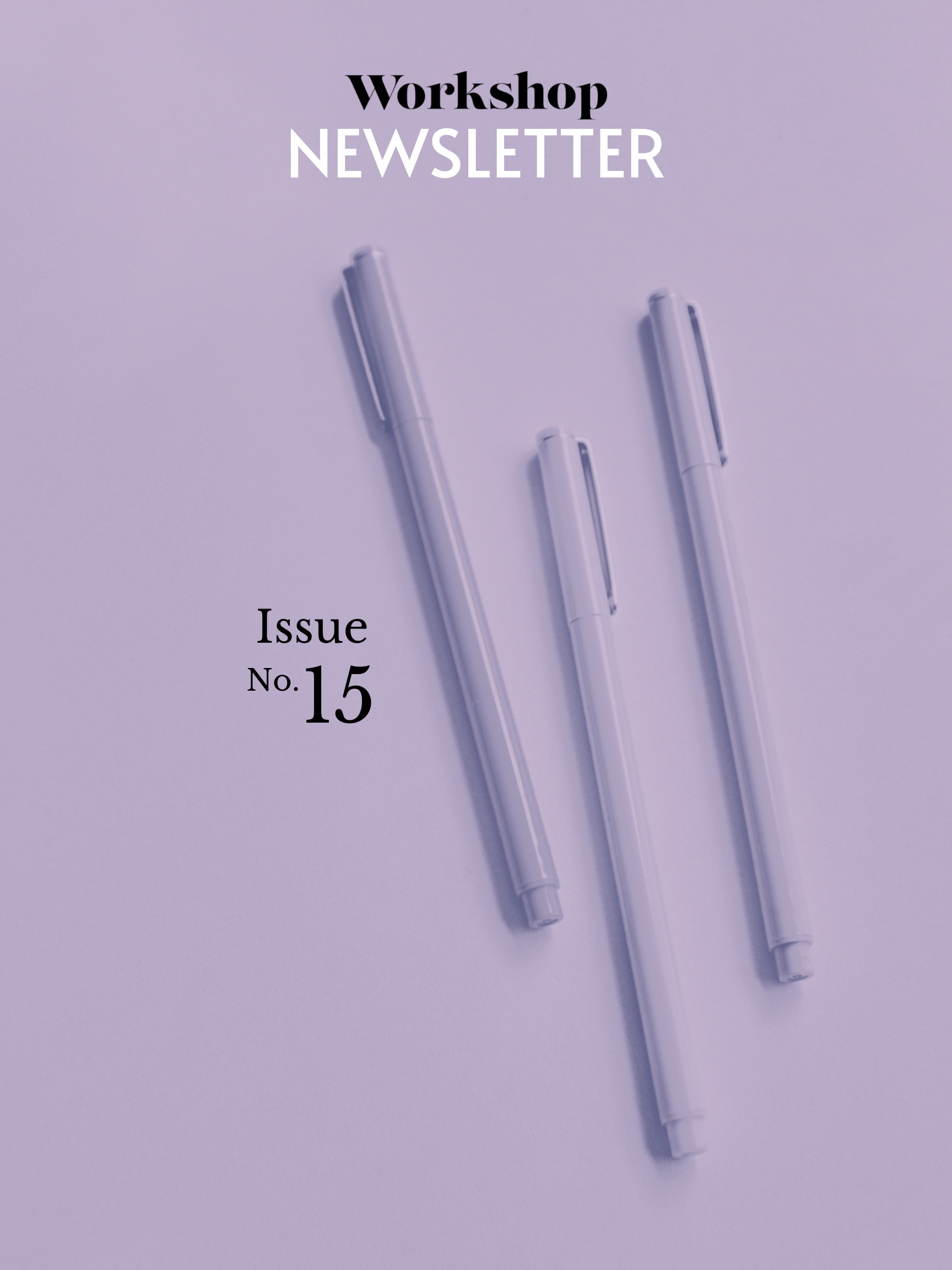 Three pens on a surface overlaid in purple, with the words "Workshop newsletter issue no. 15"