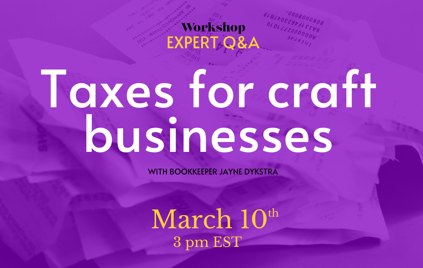 purple image with text: Taxes for craft businesses with bookkeeper Jayne Dykstra, March 10, 3 pm EST