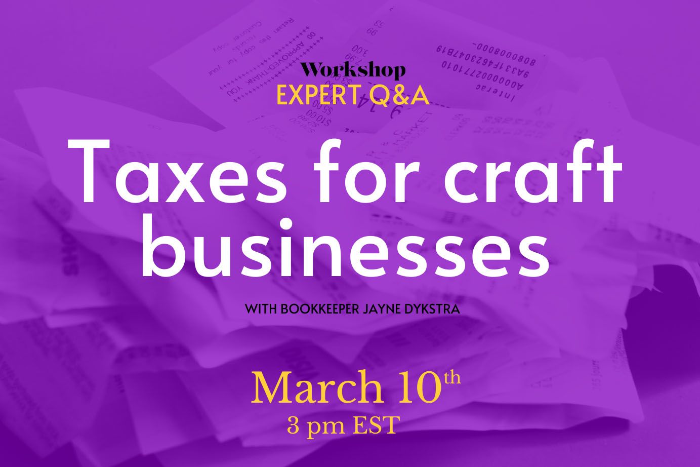 Text: "Expert Q&A: Taxes for craft businesses with bookkeeper Jayne Dykstra. March 10th, 3 pm EST"