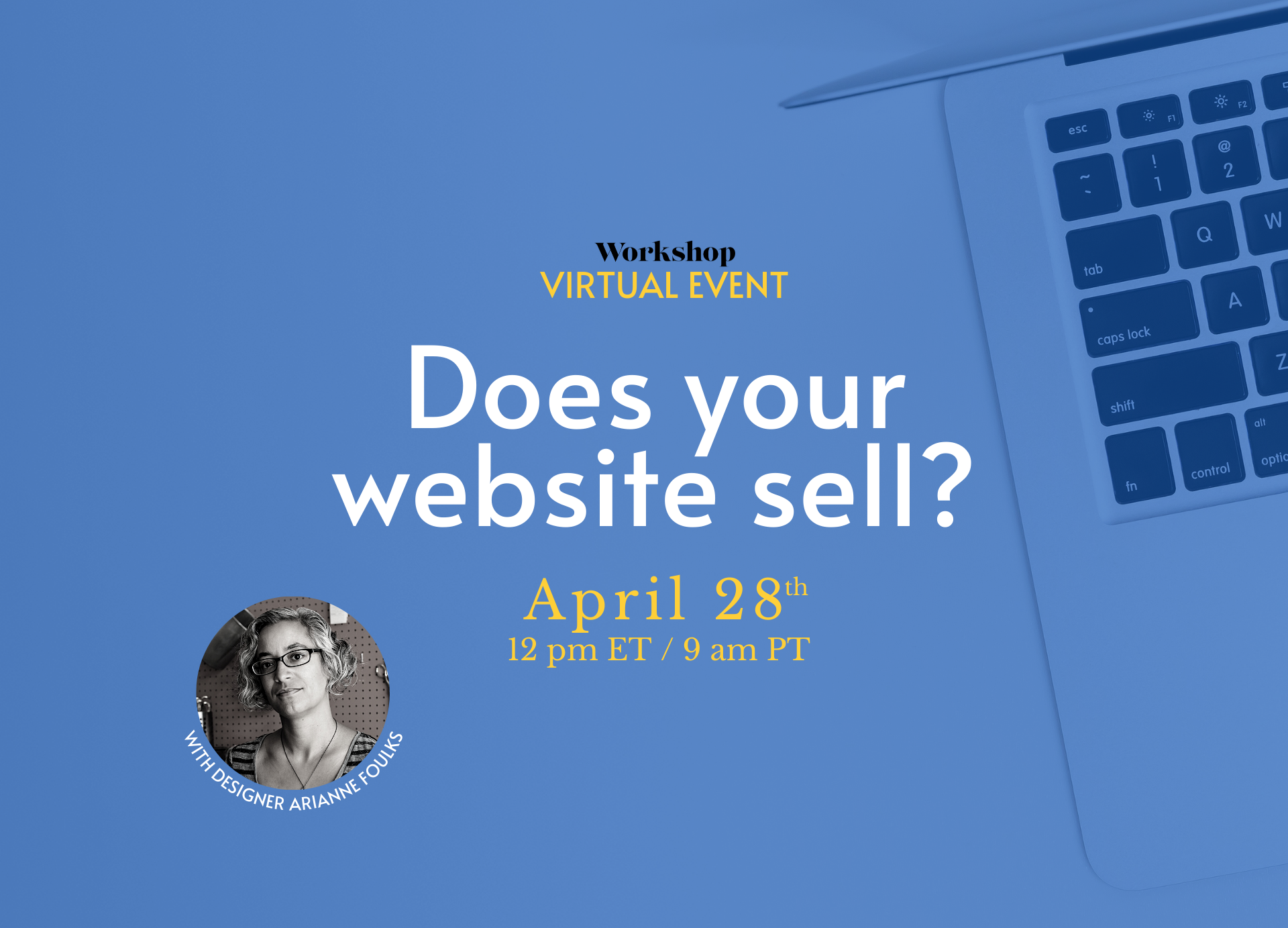 Workshop Virtual Event: Does your website sell? With designer Arianne Foulks. April 28th, 12 pm ET/9 am PT